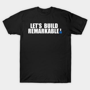 LETS BUILD REMARKABLE T-Shirt